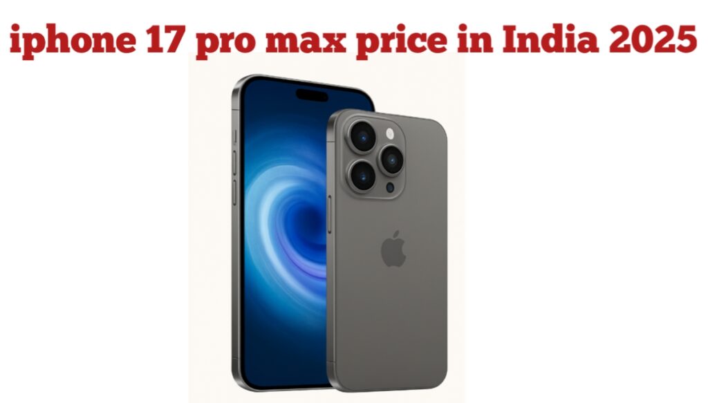 iPhone 17 Pro Max Price in India – 2025i में लॉन्च हुआ सबसे प्रीमियम iPhone